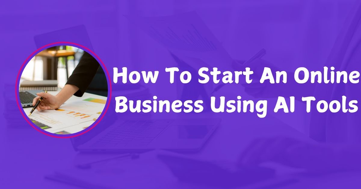 How To Start An Online Business Using AI Tools